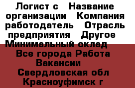 Логист с › Название организации ­ Компания-работодатель › Отрасль предприятия ­ Другое › Минимальный оклад ­ 1 - Все города Работа » Вакансии   . Свердловская обл.,Красноуфимск г.